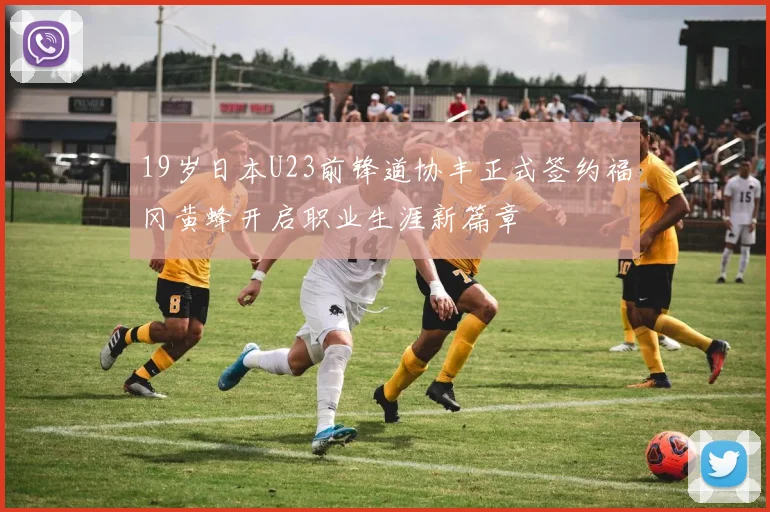 19岁日本U23前锋道协丰正式签约福冈黄蜂开启职业生涯新篇章