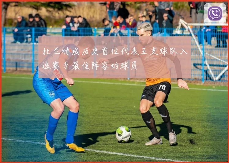 杜兰特成历史首位代表五支球队入选赛季最佳阵容的球员