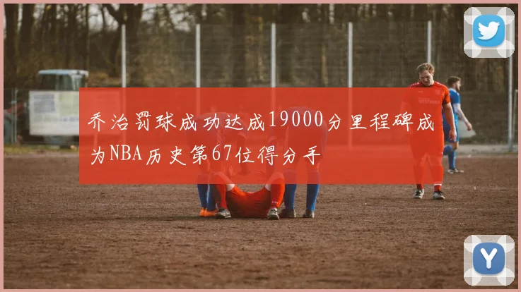 乔治罚球成功达成19000分里程碑成为NBA历史第67位得分手