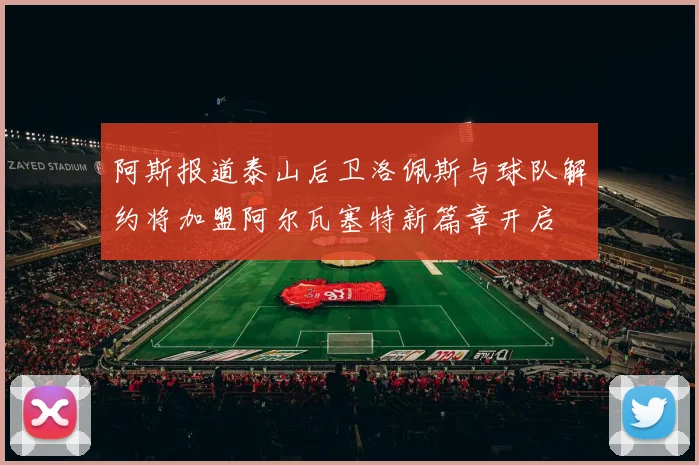 阿斯报道泰山后卫洛佩斯与球队解约将加盟阿尔瓦塞特新篇章开启